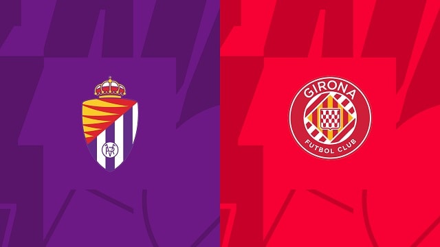 Soi kèo bóng đá trận Valladolid vs Girona, 22/04/2023 – Giải VĐQG Tây Ban Nha