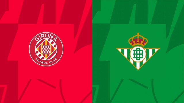 Soi kèo bóng đá trận Girona vs Real Betis, 29/05/2023 – Giải VĐQG Tây Ban Nha