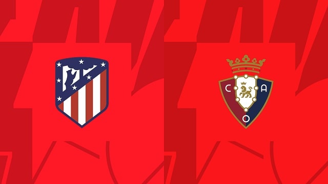 Soi kèo bóng đá trận Atl. Madrid vs Osasuna, 21/05/2023 – Giải VĐQG Tây Ban Nha