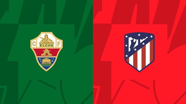 Soi kèo bóng đá trận Elche vs Atl. Madrid, 14/05/2023 – Giải VĐQG Tây Ban Nha