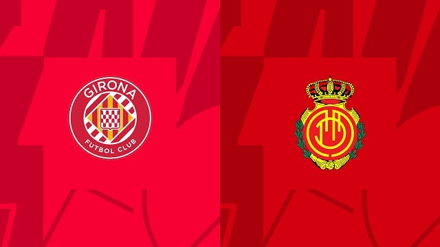 Soi kèo bóng đá trận Girona vs Mallorca, 05/05/2023 – Giải VĐQG Tây Ban Nha